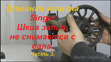Швейная машина Singer. Шкив залип, не снимается с вала. Ч.3. Видео №645.